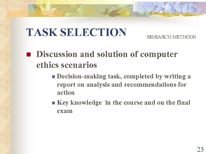 TASK SELECTION n RESEARCH METHODS Discussion and solution of computer ethics scenarios n Decision-making