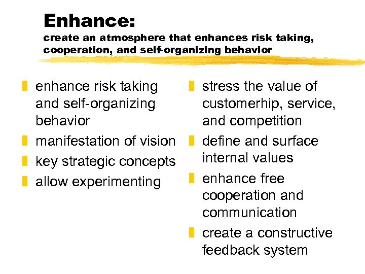 Enhance: create an atmosphere that enhances risk taking, cooperation, and self-organizing behavior z enhance