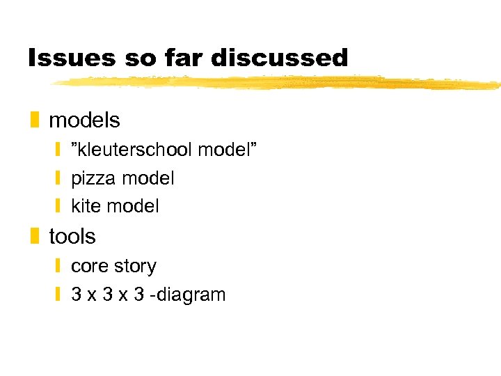 Issues so far discussed z models y ”kleuterschool model” y pizza model y kite