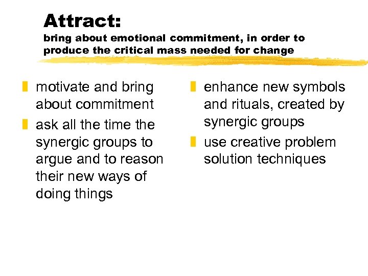 Attract: bring about emotional commitment, in order to produce the critical mass needed for