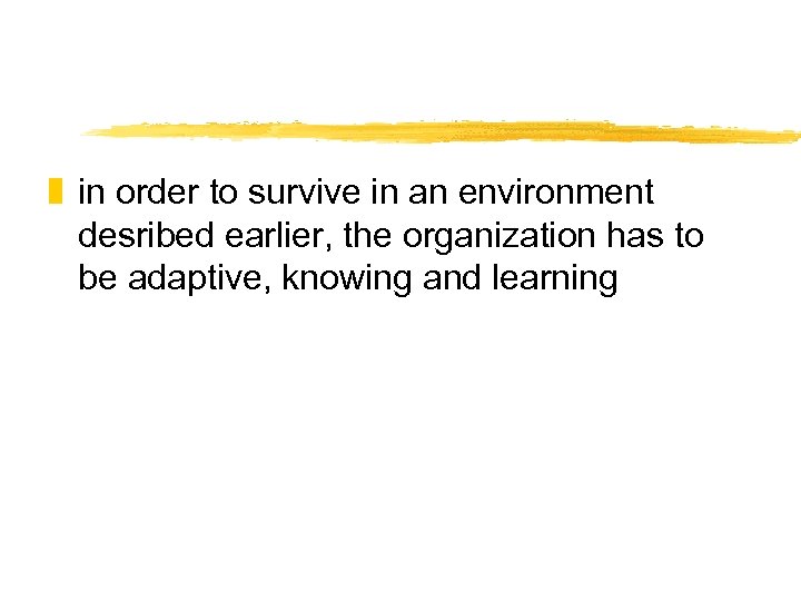 z in order to survive in an environment desribed earlier, the organization has to