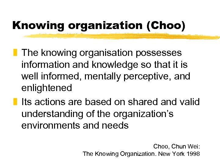 Knowing organization (Choo) z The knowing organisation possesses information and knowledge so that it