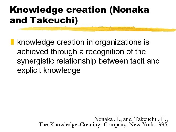 Knowledge creation (Nonaka and Takeuchi) z knowledge creation in organizations is achieved through a