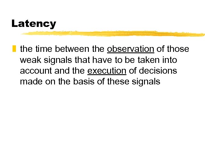 Latency z the time between the observation of those weak signals that have to