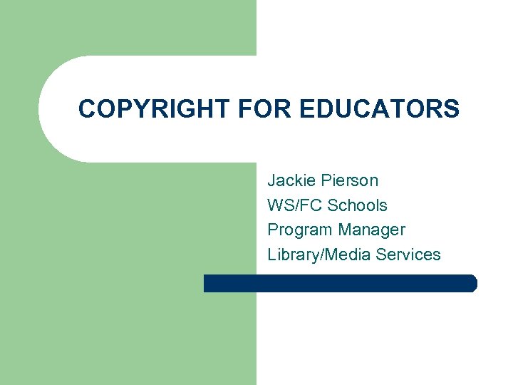 COPYRIGHT FOR EDUCATORS Jackie Pierson WS/FC Schools Program Manager Library/Media Services 