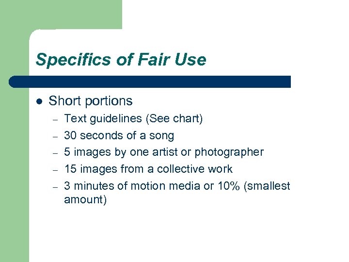 Specifics of Fair Use l Short portions – – – Text guidelines (See chart)