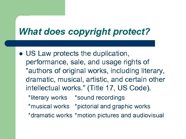 What does copyright protect? l US Law protects the duplication, performance, sale, and usage