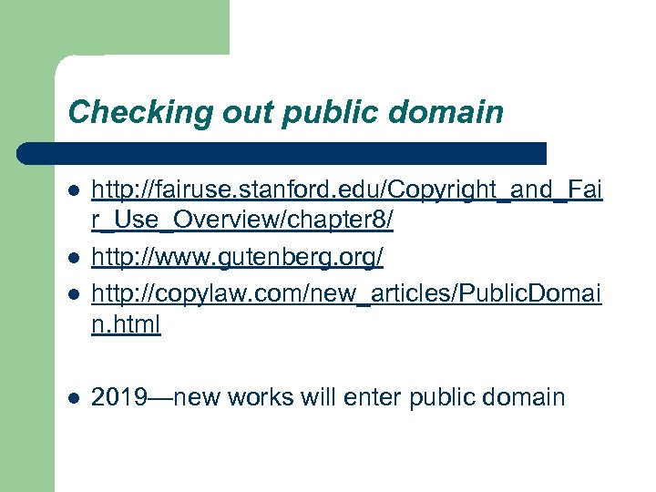 Checking out public domain l l http: //fairuse. stanford. edu/Copyright_and_Fai r_Use_Overview/chapter 8/ http: //www.