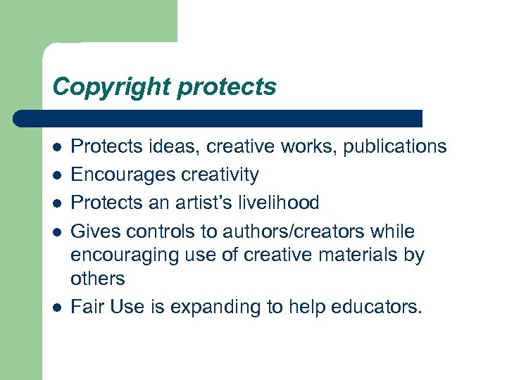 Copyright protects l l l Protects ideas, creative works, publications Encourages creativity Protects an