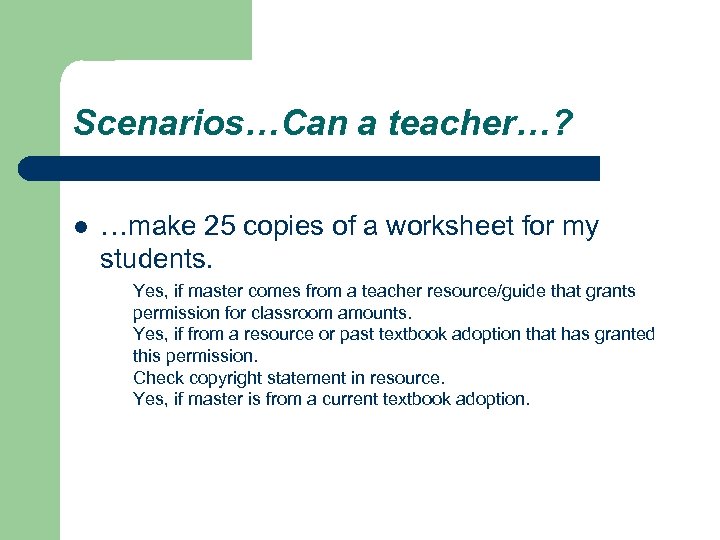 Scenarios…Can a teacher…? l …make 25 copies of a worksheet for my students. Yes,