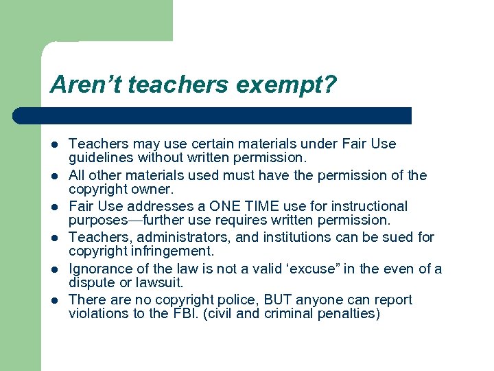 Aren’t teachers exempt? l l l Teachers may use certain materials under Fair Use