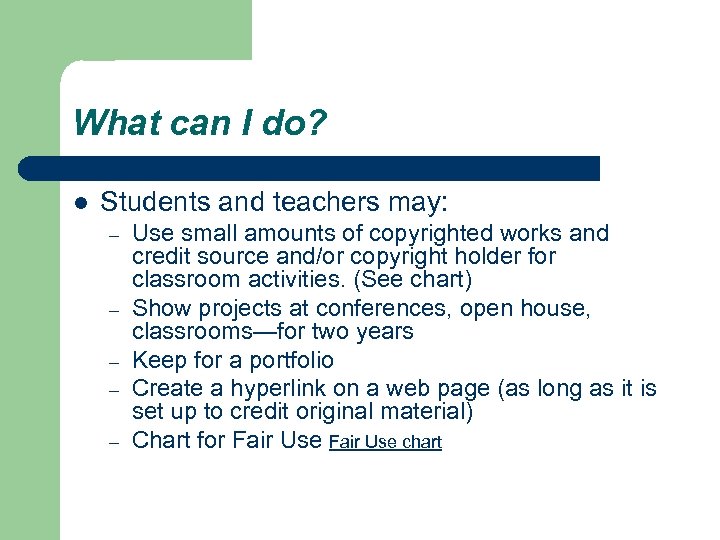 What can I do? l Students and teachers may: – – – Use small