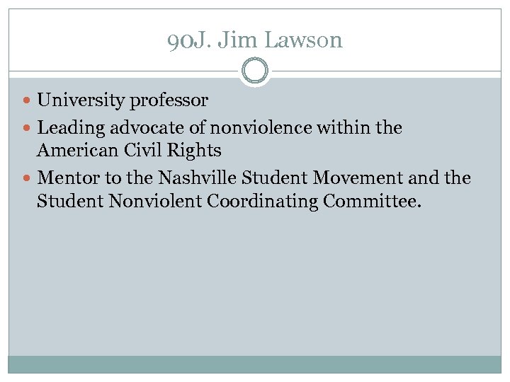 90 J. Jim Lawson University professor Leading advocate of nonviolence within the American Civil