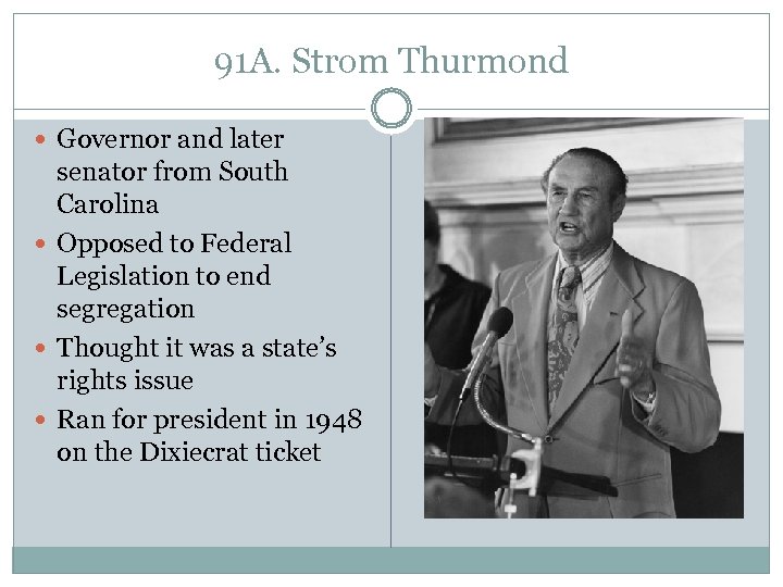 91 A. Strom Thurmond Governor and later senator from South Carolina Opposed to Federal