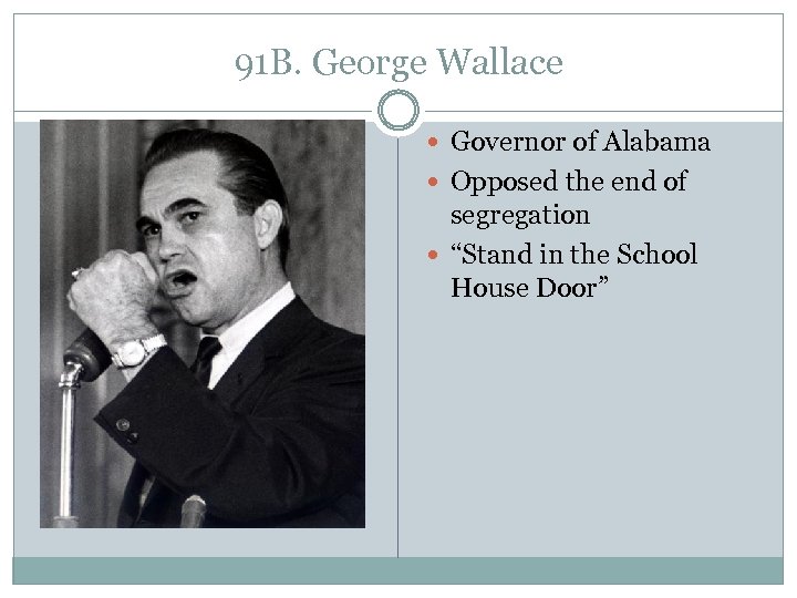91 B. George Wallace Governor of Alabama Opposed the end of segregation “Stand in