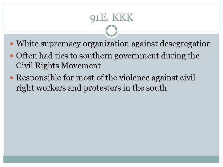 91 E. KKK White supremacy organization against desegregation Often had ties to southern government