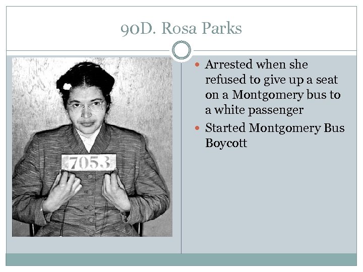 90 D. Rosa Parks Arrested when she refused to give up a seat on
