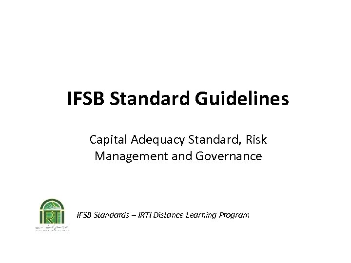IFSB Standard Guidelines Capital Adequacy Standard, Risk Management and Governance IFSB Standards – IRTI