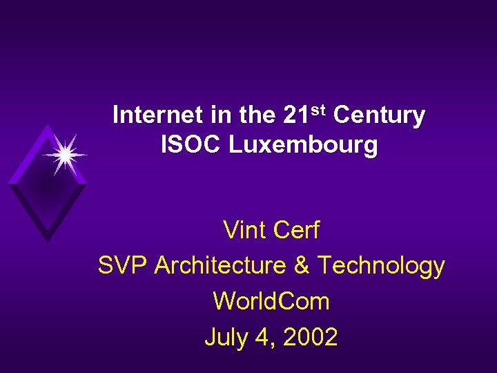 Internet in the 21 st Century ISOC Luxembourg Vint Cerf SVP Architecture & Technology