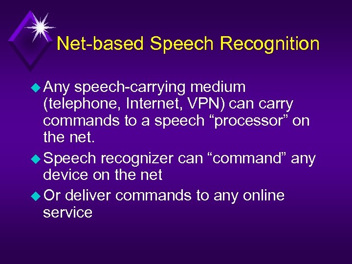 Net-based Speech Recognition u Any speech-carrying medium (telephone, Internet, VPN) can carry commands to