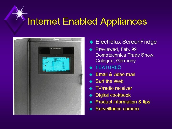 Internet Enabled Appliances u Electrolux Screen. Fridge u Previewed, Feb. 99 Domotechnica Trade Show,