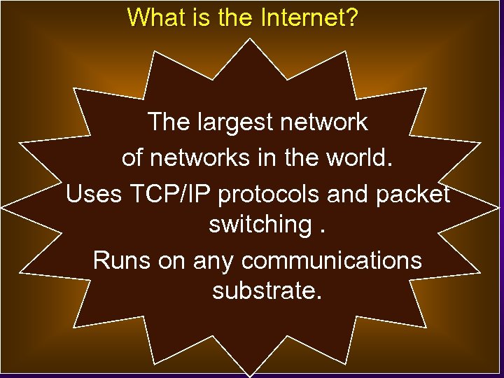 What is the Internet? The largest network of networks in the world. Uses TCP/IP