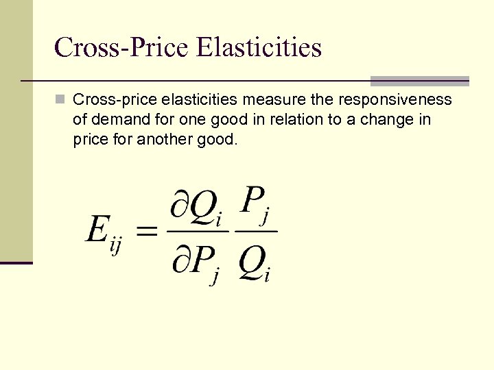 Cross-Price Elasticities n Cross-price elasticities measure the responsiveness of demand for one good in