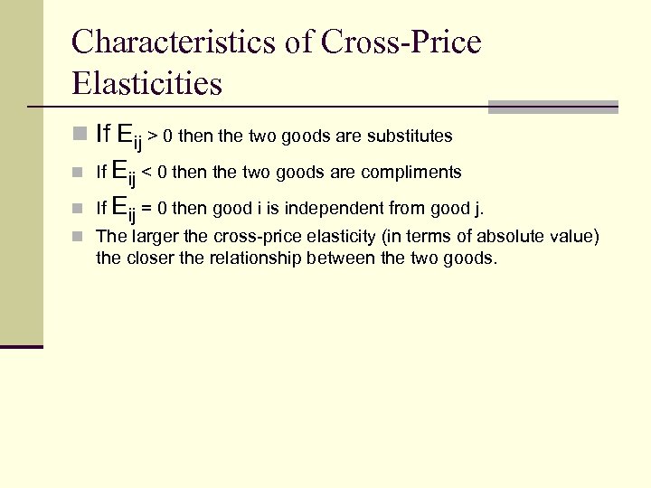 Characteristics of Cross-Price Elasticities n If Eij > 0 then the two goods are