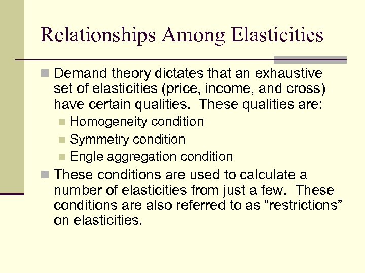 Relationships Among Elasticities n Demand theory dictates that an exhaustive set of elasticities (price,