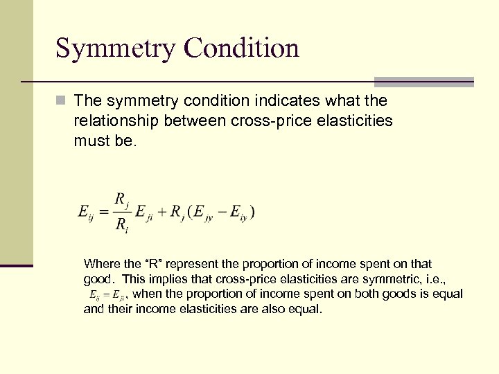 Symmetry Condition n The symmetry condition indicates what the relationship between cross-price elasticities must