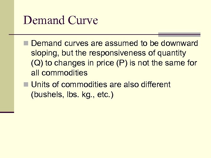 Demand Curve n Demand curves are assumed to be downward sloping, but the responsiveness