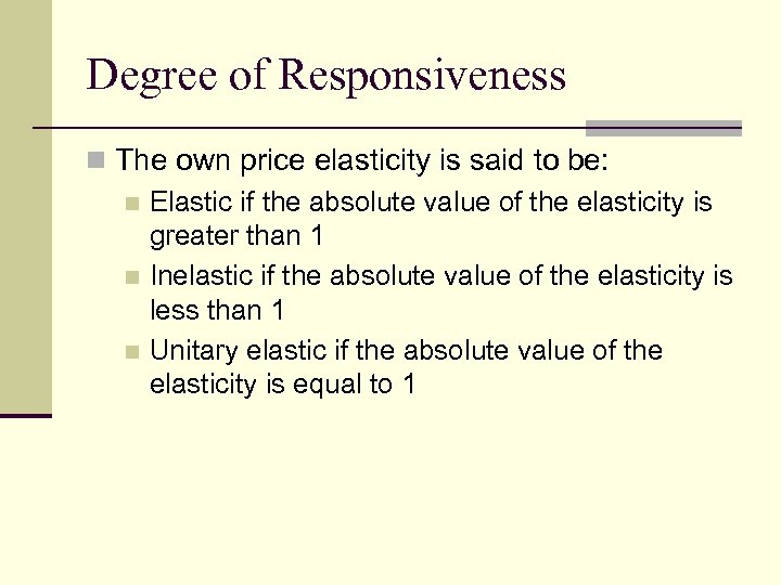 Degree of Responsiveness n The own price elasticity is said to be: n Elastic