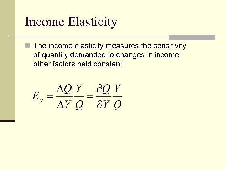 Income Elasticity n The income elasticity measures the sensitivity of quantity demanded to changes