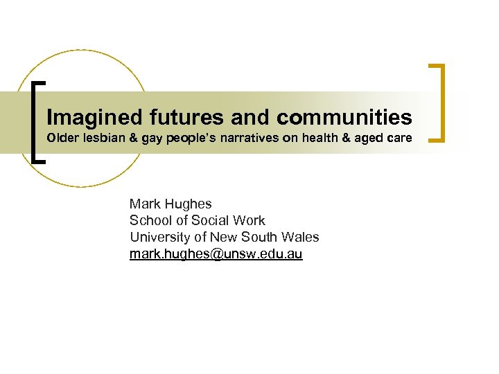 Imagined futures and communities Older lesbian & gay people’s narratives on health & aged