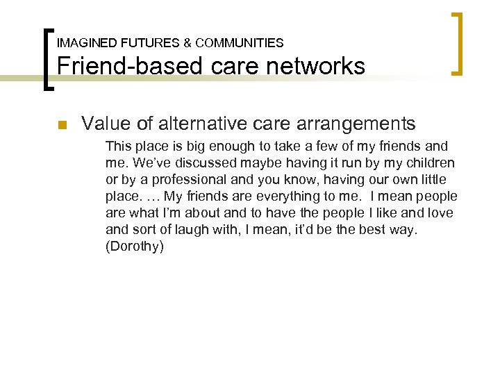 IMAGINED FUTURES & COMMUNITIES Friend-based care networks n Value of alternative care arrangements This