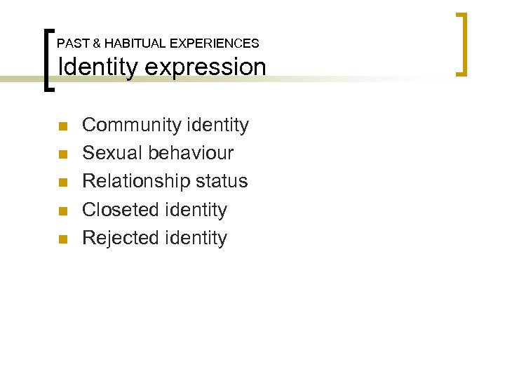 PAST & HABITUAL EXPERIENCES Identity expression n n Community identity Sexual behaviour Relationship status