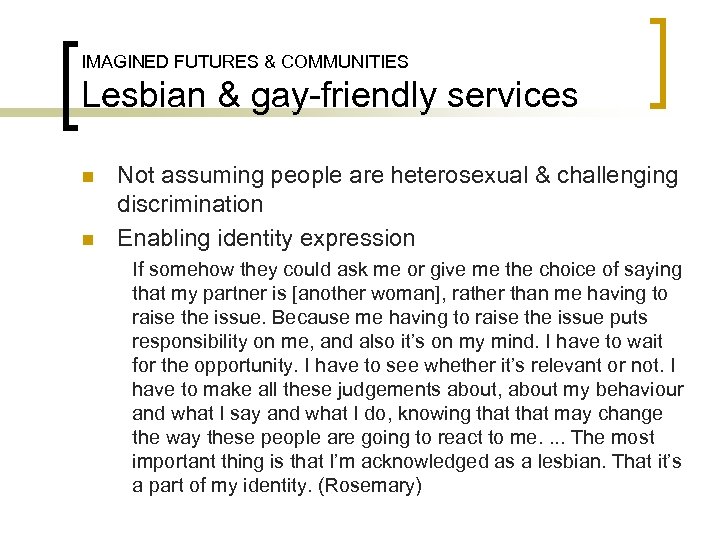 IMAGINED FUTURES & COMMUNITIES Lesbian & gay-friendly services n n Not assuming people are