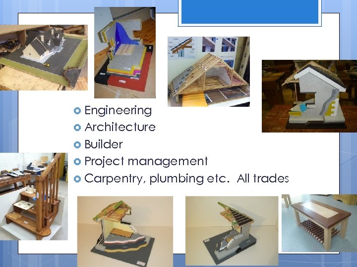  Engineering Architecture Builder Project management Carpentry, plumbing etc. All trades 