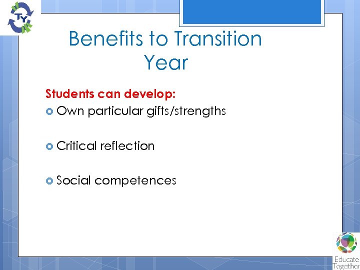 Benefits to Transition Year Students can develop: Own particular gifts/strengths Critical Social reflection competences