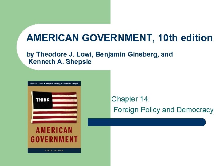 AMERICAN GOVERNMENT, 10 th edition by Theodore J. Lowi, Benjamin Ginsberg, and Kenneth A.