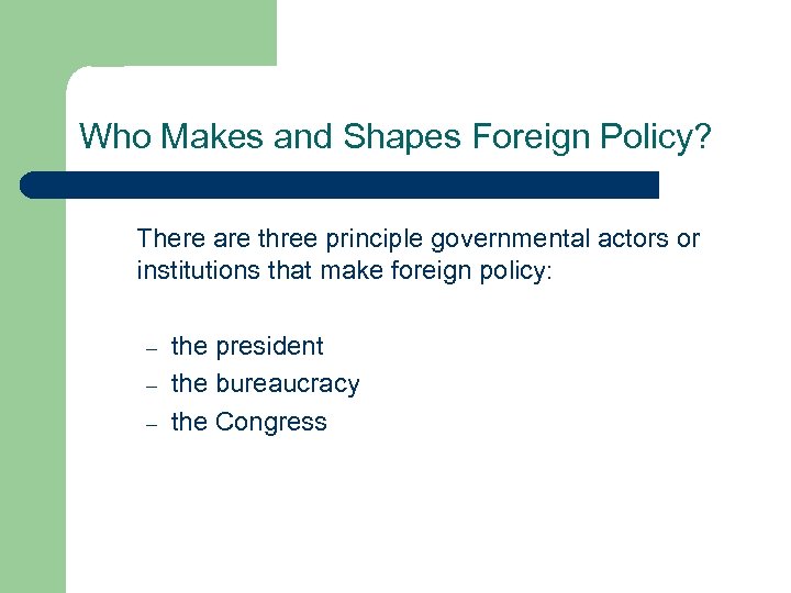 Who Makes and Shapes Foreign Policy? There are three principle governmental actors or institutions