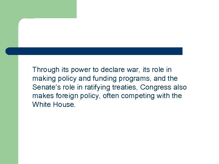 Through its power to declare war, its role in making policy and funding programs,