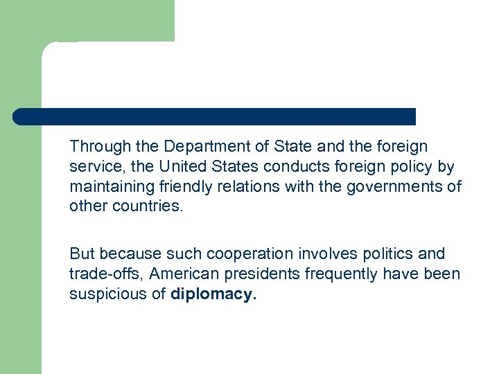 Through the Department of State and the foreign service, the United States conducts foreign