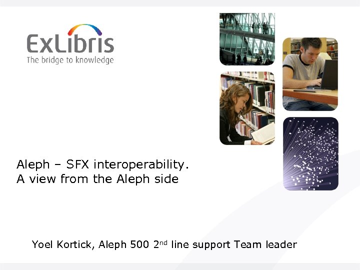 Aleph – SFX interoperability. A view from the Aleph side Yoel Kortick, Aleph 500