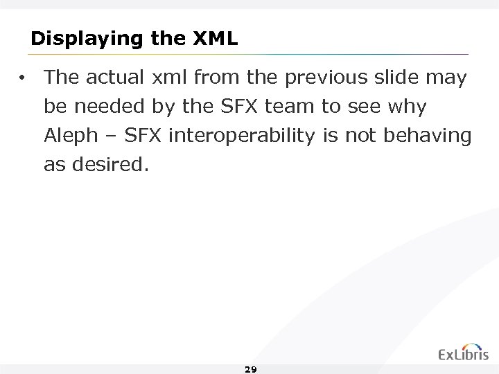Displaying the XML • The actual xml from the previous slide may be needed