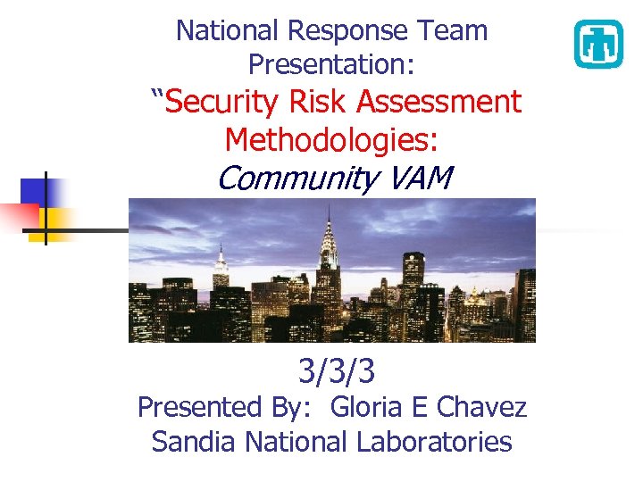 National Response Team Presentation: “Security Risk Assessment Methodologies: Community VAM 3/3/3 Presented By: Gloria