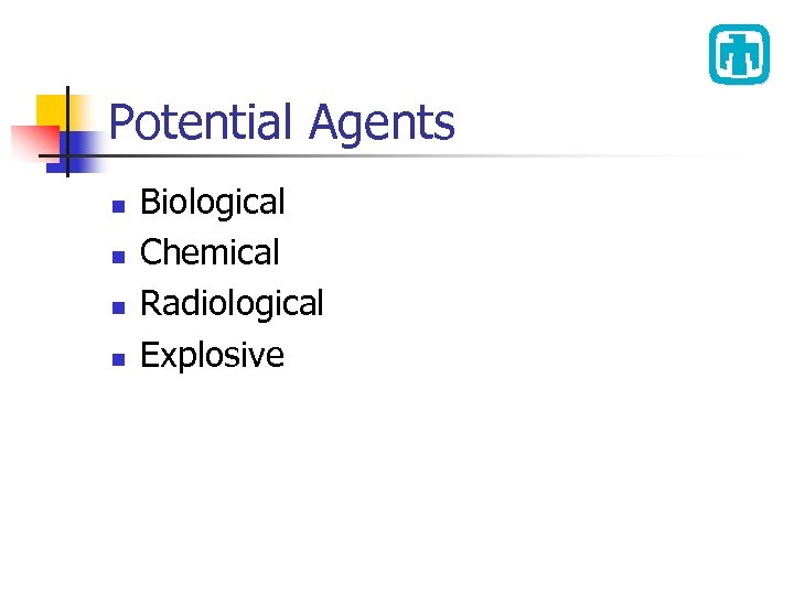 Potential Agents n n Biological Chemical Radiological Explosive 