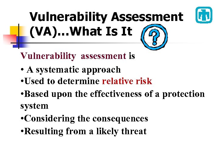 Vulnerability Assessment (VA)…What Is It Vulnerability assessment is • A systematic approach • Used