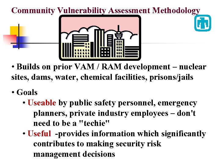 Community Vulnerability Assessment Methodology • Builds on prior VAM / RAM development – nuclear