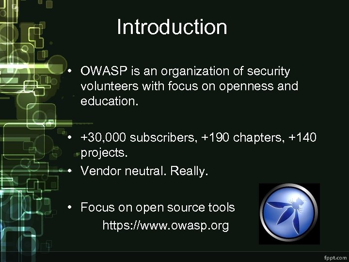 Introduction • OWASP is an organization of security volunteers with focus on openness and